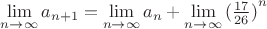 $\lim\limits_{n\to\infty}a_{n+1}=\lim\limits_{n\to\infty}a_n+\lim\limits_{n\to\infty}{(\frac{17}{26})}^n
$