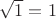$\sqrt{1} = 1$