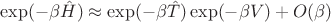 $\exp(-\beta \hat{H})\approx\exp(-\beta \hat{T})\exp(-\beta V)+ O(\beta)$
