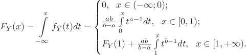 $$ 
F_Y(x)=\int\limits_{-\infty}^xf_Y(t)dt= 
\begin{cases} 0,\ \ x\in(-\infty;0); \\
 \frac{ab}{b-a} \int \limits_{0}^x t^{a-1}dt ,\ \ x\in[0,1); \\
 F_Y(1)+\frac{ab}{b-a} \int \limits_{1}^x t^{b-1}dt ,\ \ x\in[1,+\infty).
\end{cases}
$$