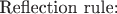 $\text{Reflection rule:}$