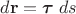 $d\mathbf r=\boldsymbol{\tau}\;ds$