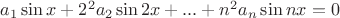 $a_1\sin x + 2^2a_2\sin 2x + ... + n^2a_n\sin nx = 0$