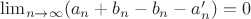 $\lim_{n \to \infty} (a_n + b_n - b_n - a_n') = 0$
