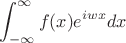 $$\int_{-\infty}^{\infty} f(x)\*e^\(iwx}  dx$$