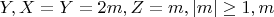 $Y,  X = Y = 2m,  Z = m,  | m | \ge 1,  m$