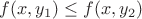 $f(x,y_1)\le f(x,y_2)$