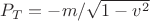 $P_T=-m/\sqrt{1-v^2}$