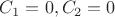 $C_1 = 0, C_2 = 0$