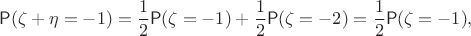 $$\mathsf P(\zeta+\eta=-1)=\frac12\mathsf P(\zeta=-1)+\frac12\mathsf P(\zeta=-2)=\frac12\mathsf P(\zeta=-1),$$