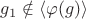 $g_1\notin\langle\varphi(g)\rangle$