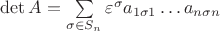 $\det{A}=\sum\limits_{\sigma\in S_n}\varepsilon^{\sigma}a_{1\sigma 1}\dots a_{n\sigma n}$