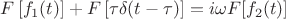 $F \left [f_1(t) \right ] + F \left [ \tau \delta (t - \tau ) \right ] = i \omega F [ f_2(t)]$