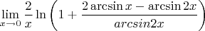$$\lim_{x \rightarrow 0}\frac{2}{x}\ln \left(1 + \frac{2\arcsin x - \arcsin 2x}{arcsin 2x} \right )$$