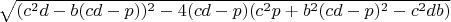 $\sqrt{(c^2d-b(cd-p))^2-4(cd-p)(c^2p+b^2(cd-p)^2-c^2db)}$