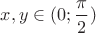 $x,y\in (0;\dfrac{\pi}{2})$