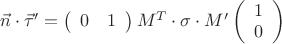 $\vec n \cdot \vec \tau ' = \left( {\begin{array}{*{20}c}   0 & 1  \\ \end{array} } \right)M^T  \cdot \sigma  \cdot M'\left( {\begin{array}{*{20}c}   1  \\   0  \\ \end{array} } \right)$
