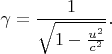 $$\gamma = \frac{1}{\sqrt{1-\frac{u^2}{c^2}}}.