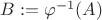 $B := \varphi^{-1}(A)$