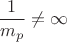 \[
\frac{1}
{{m_p }} \ne \infty 
\]
