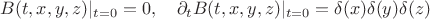 $$
B(t, x, y, z)|_{t=0} = 0, \quad \partial_t B(t, x, y, z)|_{t=0} = \delta(x) \delta(y) \delta(z)
$$