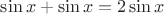 $\sin x+\sin x = 2\sin x$