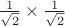 $\frac{1}{\sqrt{2}} \times \frac{1}{\sqrt{2}} $