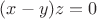$(x-y)z=0$