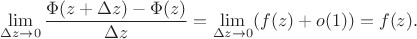 $$
\lim \limits_{\Delta z \to 0} \dfrac{\Phi(z + \Delta z) - \Phi(z)}{\Delta z} = \lim \limits_{\Delta z \to 0} (f(z) + o(1)) = f(z).
$$