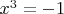 $x^3=-1$