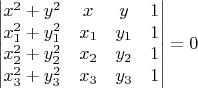 $$
\begin{vmatrix}
x^2+y^2 & x & y & 1 \\
x_1^2+y_1^2 & x_1 & y_1 & 1 \\
x_2^2+y_2^2 & x_2 & y_2 & 1\\
x_3^2+y_3^2 & x_3 & y_3 & 1
\end{vmatrix}=0
$$