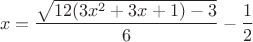 $$x=\dfrac {\sqrt{12(3x^2+3x+1)-3}} 6 -\dfrac 1 2$$