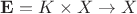 $\mathbf{E} = K \times X \to X$