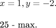 $x=1, y=-2.\\

25 - max.$