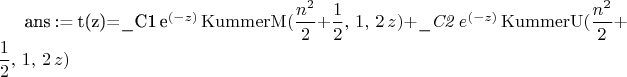 \mathit{ans} := \mathrm{t}(z)=\mathit{\_C1}\,e^{( - z)}\,\mathrm{
KummerM}({\displaystyle \frac {n^{2}}{2}}  + {\displaystyle 
\frac {1}{2}} , \,1, \,2\,z) + \mathit{\_C2}\,e^{( - z)}\,
\mathrm{KummerU}({\displaystyle \frac {n^{2}}{2}}  + 
{\displaystyle \frac {1}{2}} , \,1, \,2\,z)