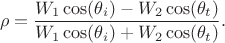 $$\rho=\frac {W_1\cos(\theta_i)-W_2\cos(\theta_t)}{W_1\cos(\theta_i)+W_2\cos(\theta_t)}.$$