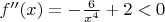 $f''(x)=-\frac{6}{x^4}+2<0$