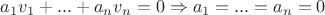 $a_1v_1+...+a_nv_n=0 \Rightarrow a_1=...=a_n=0$