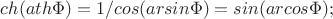 $ch(ath \Phi) = 1/cos(arсsin \Phi)=sin(arсcos \Phi);$