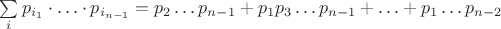 $\sum\limits_{i}p_{i_1}\cdot\ldots\cdot p_{i_{n-1}}=p_2\ldots p_{n-1}+p_1p_3\ldots p_{n-1}+\ldots +p_1\ldots p_{n-2}$