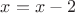 $x=x-2$