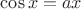 $\cos{x}=ax$