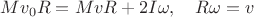 $Mv_0R=MvR+2I\omega,\quad R\omega=v$