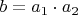 $b=a_1 \cdot a_2$