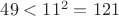 $49<11^2=121$