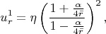 $$u_{r}^{1} =\eta \left(\frac{1+\frac{\alpha }{4\bar{r}} }{1-\frac{\alpha }{4\bar{r}} } \right)^{2} , $$