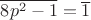 $\overline{8p^2-1}=\overline 1$