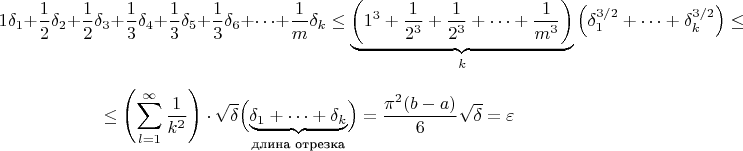 $$1\delta_1+\frac12\delta_2+\frac12\delta_3+\frac13\delta_4+\frac13\delta_5+\frac13\delta_6+\cdots+\frac1m\delta_k\le\underbrace{\left(1^3+\frac1{2^3}+\frac1{2^3}+\cdots+\frac1{m^3}\right)}_k\left(\delta_1^{3/2}+\cdots+\delta_k^{3/2}\right)\le$$
$$\le\left(\sum_{l=1}^\infty\frac1{k^2}\right)\cdot\sqrt{\delta}\Bigl(\underbrace{\delta_1+\cdots+\delta_k}_{\text{длина отрезка}}\Bigr)=\frac{\pi^2(b-a)}6\sqrt{\delta}=\varepsilon$$