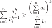 $$\[\sum\limits_{i = 1}^n {\frac{{a_i^k}}{{b_i^{k - 1}}}}  \geqslant \frac{{{{\left( {\sum\limits_{i = 1}^n {{a_i}} } \right)}^k}}}{{\sum\limits_{i = 1}^n {{b_i}} }}\]$$