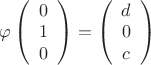 $\varphi\left(\begin{array}{c}0\\ 1\\ 0 \end{array}\right) = \left(\begin{array}{c}d\\ 0\\ c \end{array}\right)$